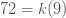 คำอธิบาย: 72 = k(9) 