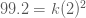 คำอธิบาย: 99.2 = k(2)^2 
